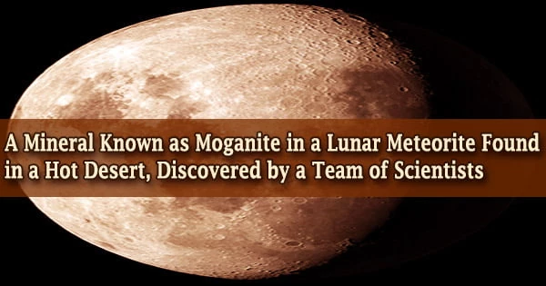 A Mineral Known as Moganite in a Lunar Meteorite Found in a Hot Desert, Discovered by a Team of Scientists