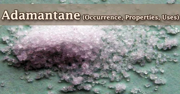 Adamantane (Occurrence, Properties, Uses)