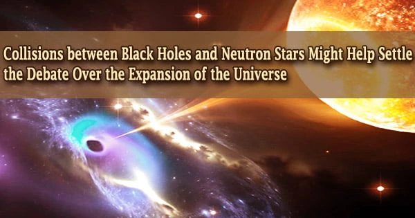 Collisions between Black Holes and Neutron Stars Might Help Settle the Debate Over the Expansion of the Universe