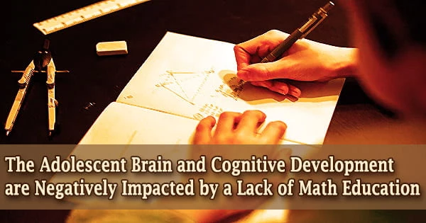 The Adolescent Brain and Cognitive Development are Negatively Impacted by a Lack of Math Education