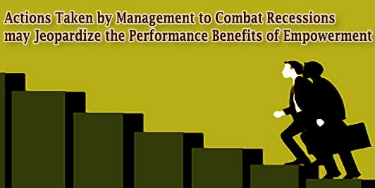 Actions Taken by Management to Combat Recessions may Jeopardize the Performance Benefits of Empowerment