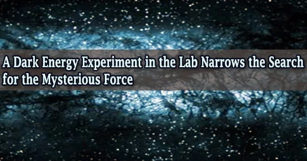 A Dark Energy Experiment in the Lab Narrows the Search for the Mysterious Force