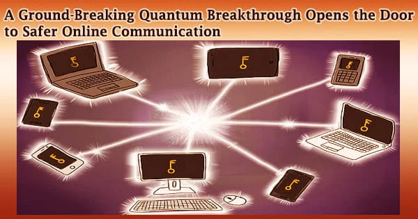 A Ground-Breaking Quantum Breakthrough Opens the Door to Safer Online Communication