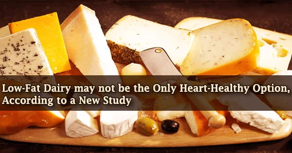 Low-Fat Dairy may not be the Only Heart-Healthy Option, According to a New Study