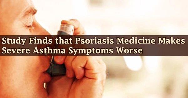 Study Finds that Psoriasis Medicine Makes Severe Asthma Symptoms Worse