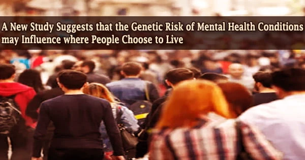 A New Study Suggests that the Genetic Risk of Mental Health Conditions may Influence where People Choose to Live