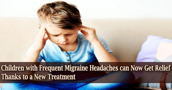 Children with Frequent Migraine Headaches can Now Get Relief Thanks to a New Treatment