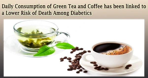 Daily Consumption of Green Tea and Coffee has been linked to a Lower Risk of Death Among Diabetics