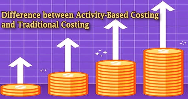 Difference between Activity-Based Costing and Traditional Costing