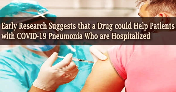 Early Research Suggests that a Drug could Help Patients with COVID-19 Pneumonia Who are Hospitalized
