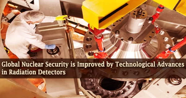 Global Nuclear Security is Improved by Technological Advances in Radiation Detectors