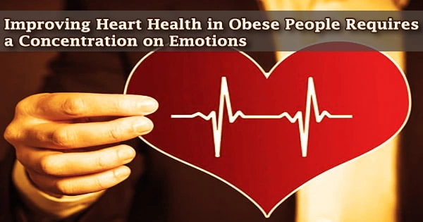 Improving Heart Health in Obese People Requires a Concentration on Emotions