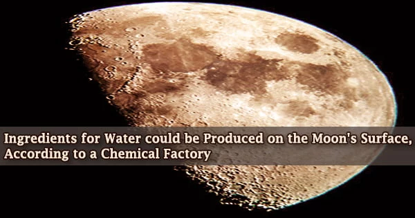 Ingredients for Water could be Produced on the Moon’s Surface, According to a Chemical Factory