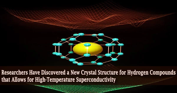 Researchers Have Discovered a New Crystal Structure for Hydrogen Compounds that Allows for High-Temperature Superconductivity
