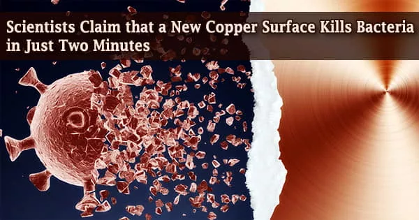 Scientists Claim that a New Copper Surface Kills Bacteria in Just Two Minutes
