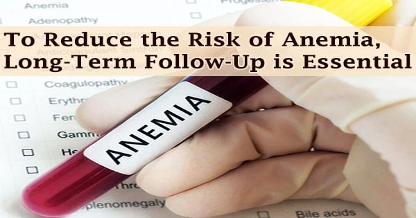 To Reduce the Risk of Anemia, Long-Term Follow-Up is Essential