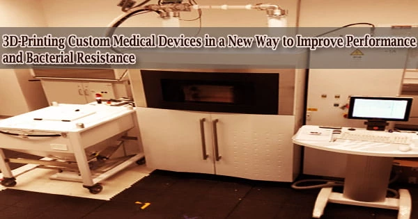 3D-Printing Custom Medical Devices in a New Way to Improve Performance and Bacterial Resistance