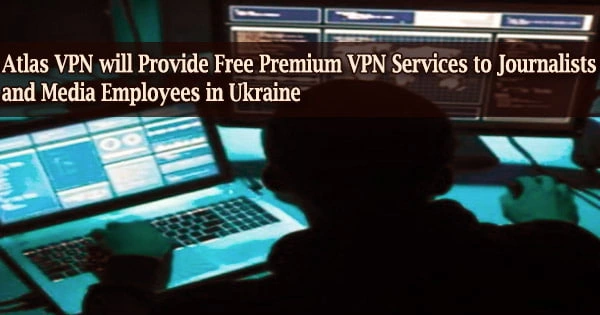 Atlas VPN will Provide Free Premium VPN Services to Journalists and Media Employees in Ukraine