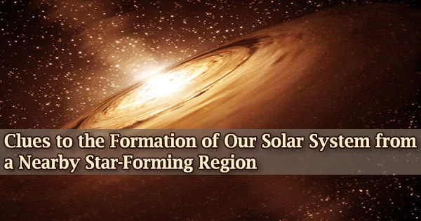 Clues to the Formation of Our Solar System from a Nearby Star-Forming Region