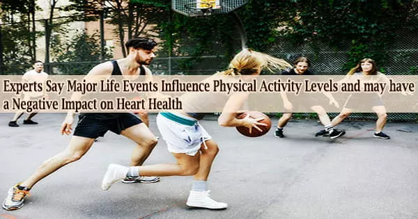 Experts Say Major Life Events Influence Physical Activity Levels and may have a Negative Impact on Heart Health