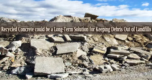Recycled Concrete could be a Long-Term Solution for Keeping Debris Out of Landfills