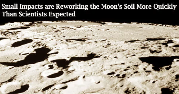 Small Impacts are Reworking the Moon’s Soil More Quickly Than Scientists Expected