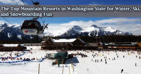 The Top Mountain Resorts in Washington State for Winter, Ski, and Snowboarding Fun
