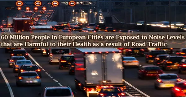 60 Million People in European Cities are Exposed to Noise Levels that are Harmful to their Health as a result of Road Traffic