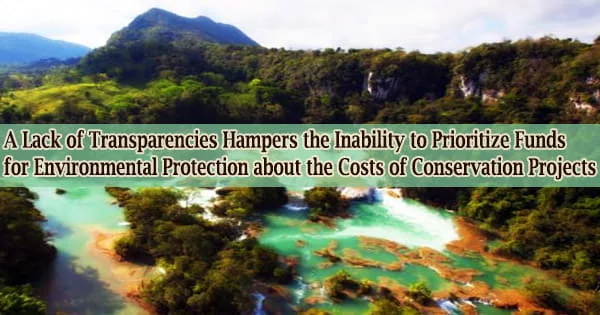 A Lack of Transparencies Hampers the Inability to Prioritize Funds for Environmental Protection about the Costs of Conservation Projects