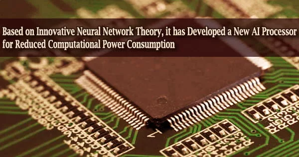 Based on Innovative Neural Network Theory, it has Developed a New AI Processor for Reduced Computational Power Consumption