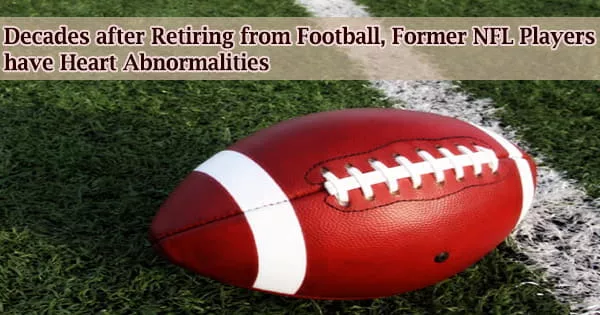 Decades after Retiring from Football, Former NFL Players have Heart Abnormalities