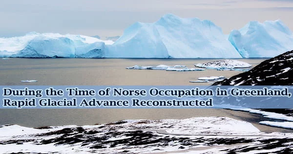 During the Time of Norse Occupation in Greenland, Rapid Glacial Advance Reconstructed