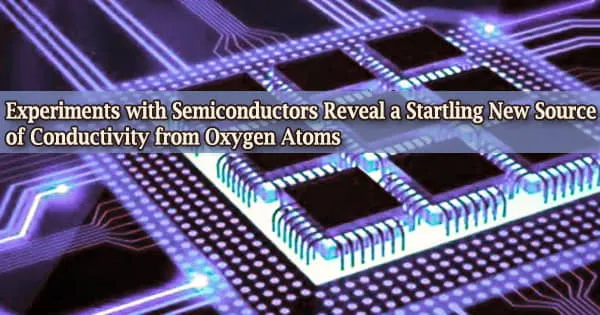 Experiments with Semiconductors Reveal a Startling New Source of Conductivity from Oxygen Atoms