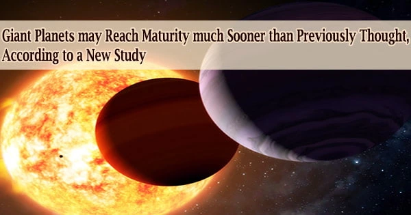 Giant Planets may Reach Maturity much Sooner than Previously Thought, According to a New Study