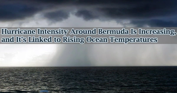 Hurricane Intensity Around Bermuda Is Increasing, and It’s Linked to Rising Ocean Temperatures