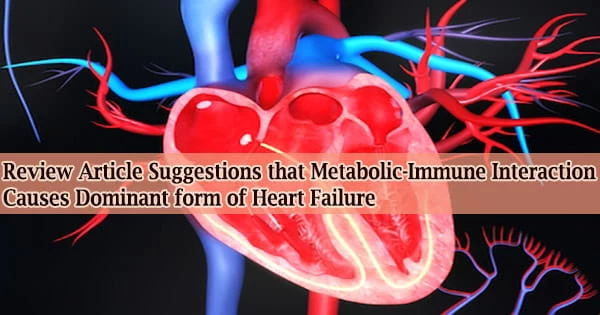 Review Article Suggestions that Metabolic-Immune Interaction Causes Dominant form of Heart Failure
