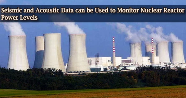 Seismic and Acoustic Data can be Used to Monitor Nuclear Reactor Power Levels