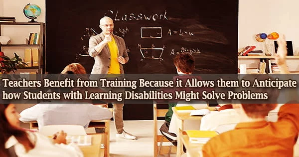 Teachers Benefit from Training Because it Allows them to Anticipate how Students with Learning Disabilities Might Solve Problems