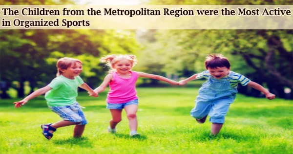 The Children from the Metropolitan Region were the Most Active in Organized Sports