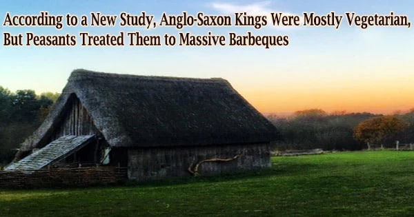 According to a New Study, Anglo-Saxon Kings Were Mostly Vegetarian, But Peasants Treated Them to Massive Barbeques