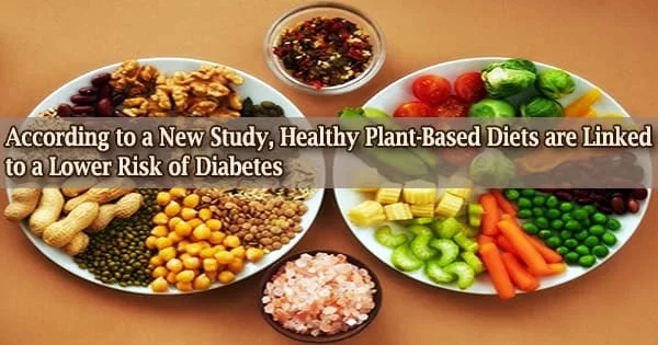 According to a New Study, Healthy Plant-Based Diets are Linked to a Lower Risk of Diabetes