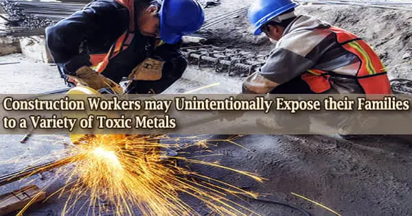 Construction Workers may Unintentionally Expose their Families to a Variety of Toxic Metals