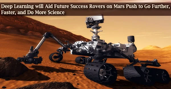 Deep Learning will Aid Future Success Rovers on Mars Push to Go Further, Faster, and Do More Science