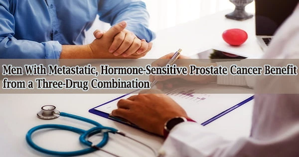 Men With Metastatic, Hormone-Sensitive Prostate Cancer Benefit from a Three-Drug Combination