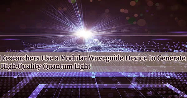 Researchers Use a Modular Waveguide Device to Generate High-Quality Quantum Light