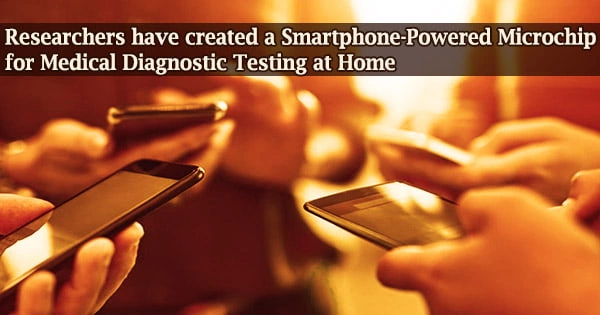 Researchers have created a Smartphone-Powered Microchip for Medical Diagnostic Testing at Home
