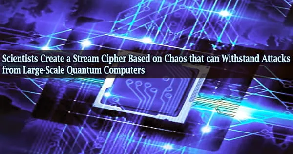 Scientists Create a Stream Cipher Based on Chaos that can Withstand Attacks from Large-Scale Quantum Computers
