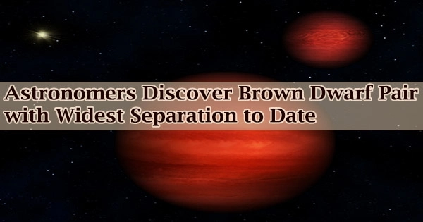 Astronomers Discover Brown Dwarf Pair with Widest Separation to Date
