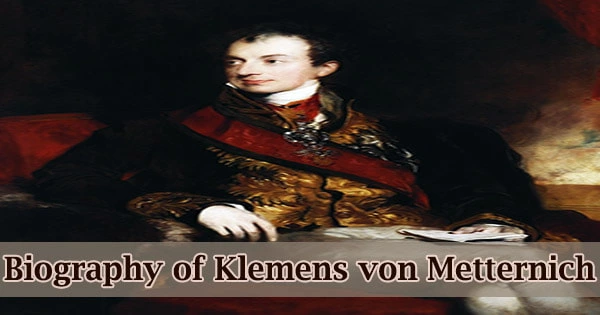 Biography of Klemens von Metternich (Chancellor of the Austrian Empire)