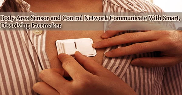 Body-Area Sensor and Control Network Communicate With Smart, Dissolving Pacemaker